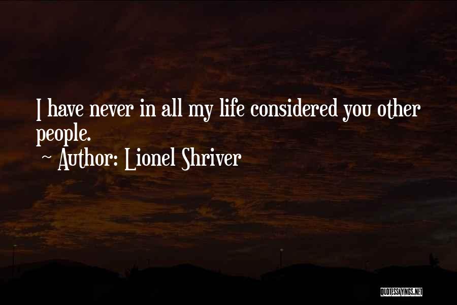 Lionel Shriver Quotes: I Have Never In All My Life Considered You Other People.