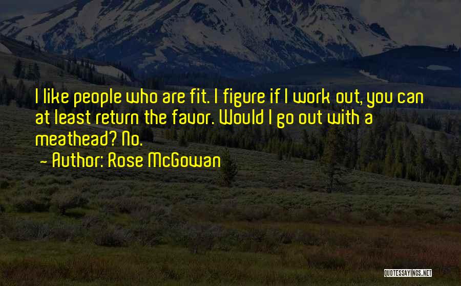 Rose McGowan Quotes: I Like People Who Are Fit. I Figure If I Work Out, You Can At Least Return The Favor. Would