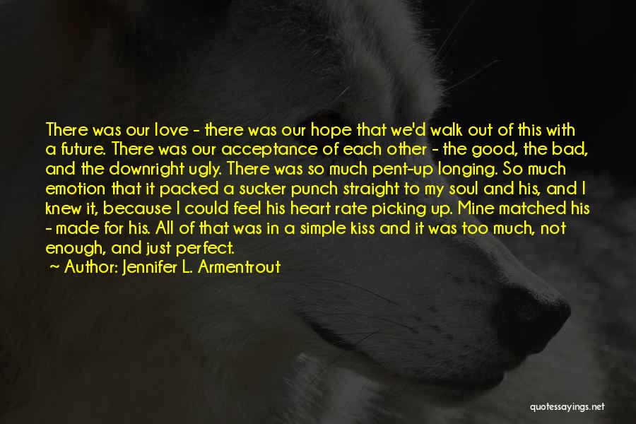 Jennifer L. Armentrout Quotes: There Was Our Love - There Was Our Hope That We'd Walk Out Of This With A Future. There Was