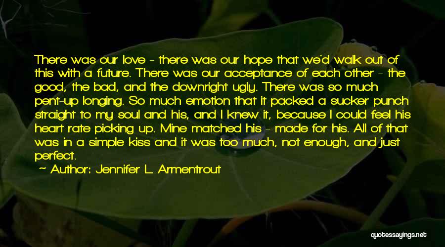 Jennifer L. Armentrout Quotes: There Was Our Love - There Was Our Hope That We'd Walk Out Of This With A Future. There Was