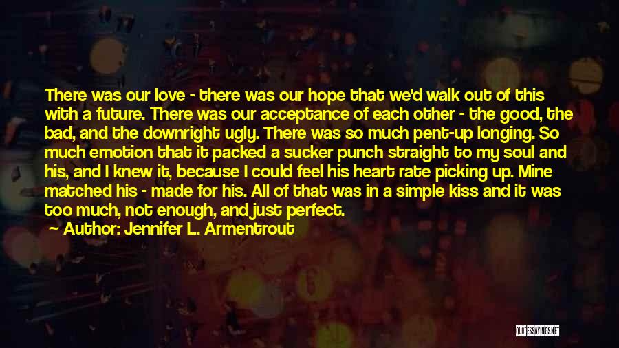 Jennifer L. Armentrout Quotes: There Was Our Love - There Was Our Hope That We'd Walk Out Of This With A Future. There Was