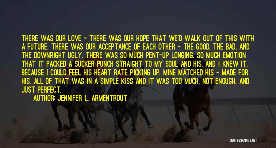 Jennifer L. Armentrout Quotes: There Was Our Love - There Was Our Hope That We'd Walk Out Of This With A Future. There Was