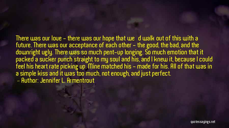 Jennifer L. Armentrout Quotes: There Was Our Love - There Was Our Hope That We'd Walk Out Of This With A Future. There Was