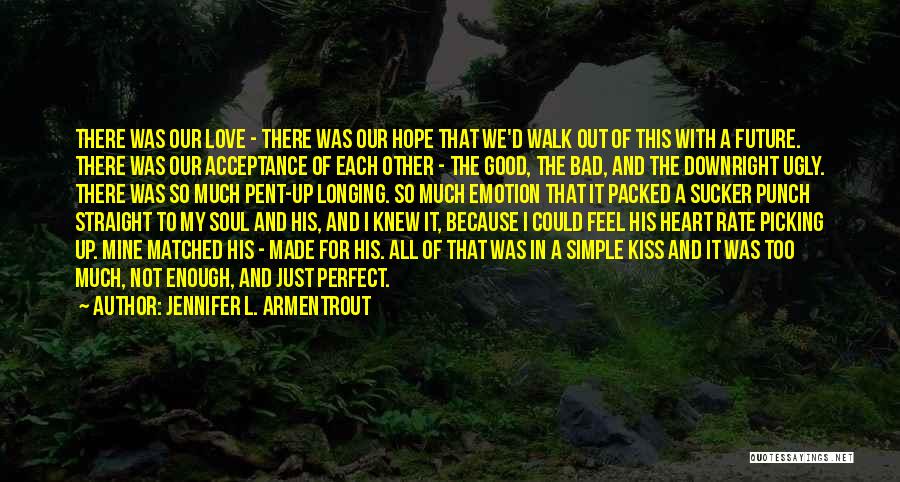 Jennifer L. Armentrout Quotes: There Was Our Love - There Was Our Hope That We'd Walk Out Of This With A Future. There Was