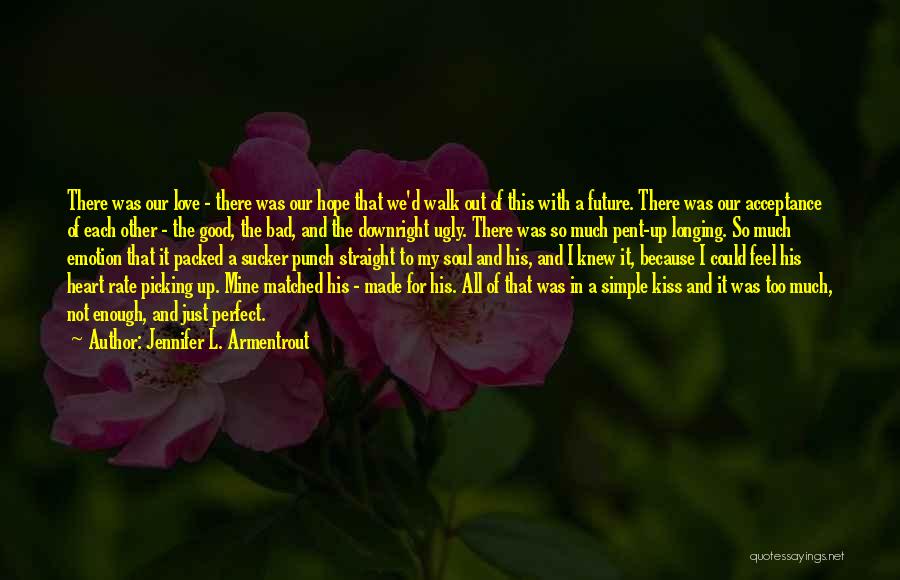 Jennifer L. Armentrout Quotes: There Was Our Love - There Was Our Hope That We'd Walk Out Of This With A Future. There Was