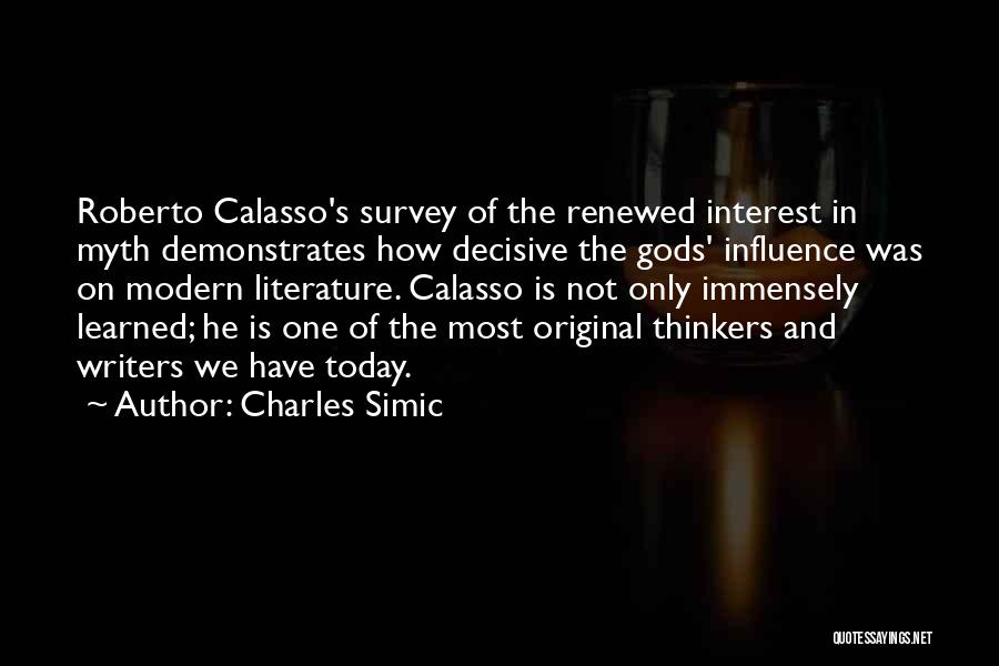 Charles Simic Quotes: Roberto Calasso's Survey Of The Renewed Interest In Myth Demonstrates How Decisive The Gods' Influence Was On Modern Literature. Calasso