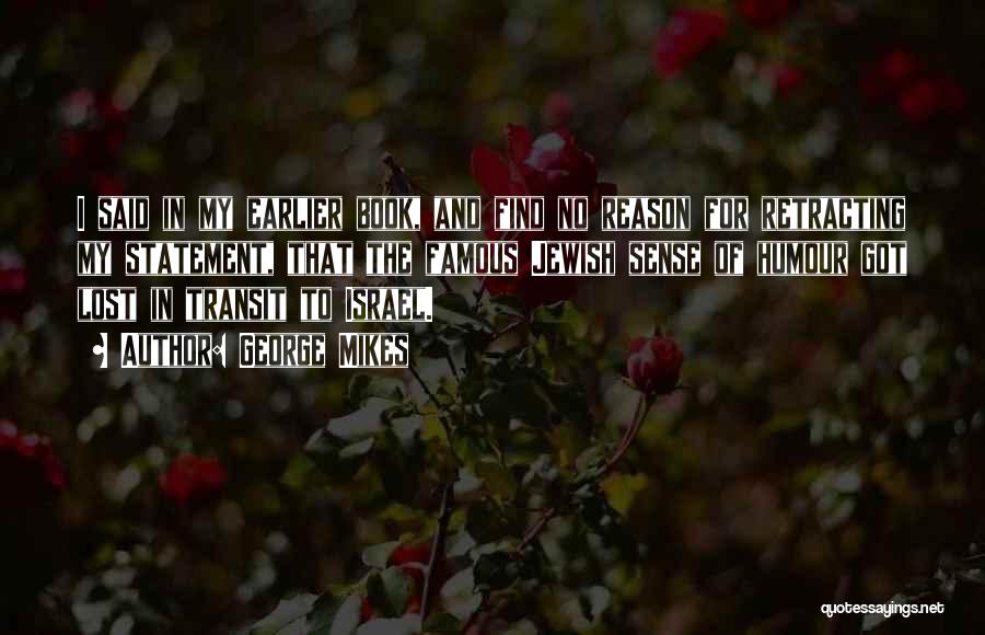 George Mikes Quotes: I Said In My Earlier Book, And Find No Reason For Retracting My Statement, That The Famous Jewish Sense Of