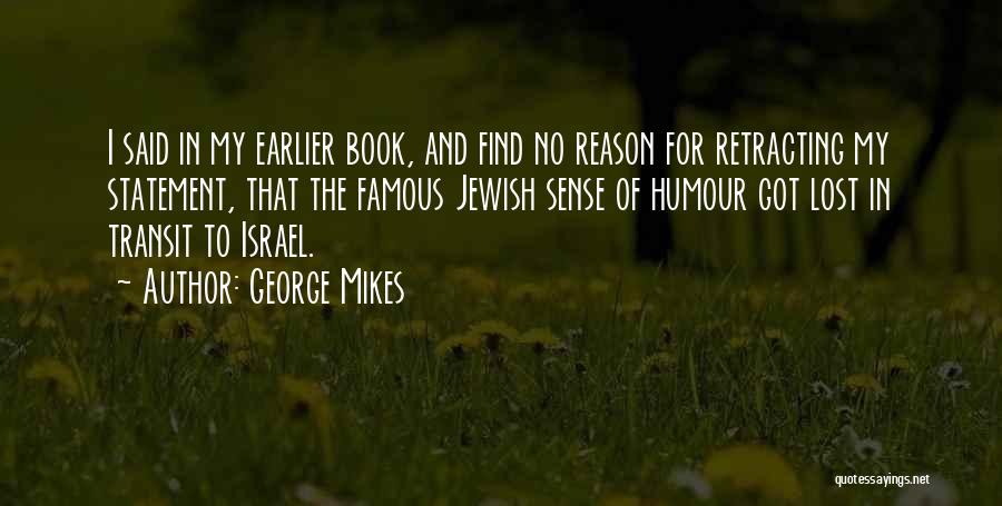 George Mikes Quotes: I Said In My Earlier Book, And Find No Reason For Retracting My Statement, That The Famous Jewish Sense Of