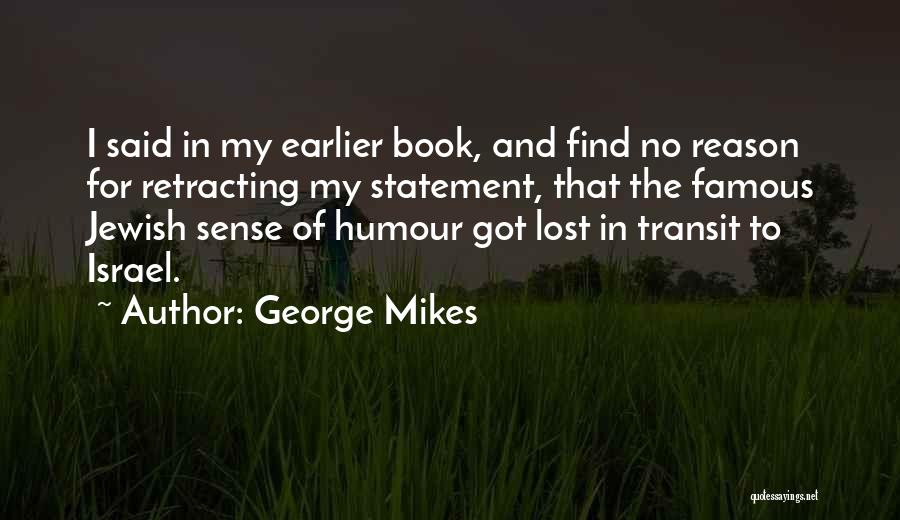 George Mikes Quotes: I Said In My Earlier Book, And Find No Reason For Retracting My Statement, That The Famous Jewish Sense Of