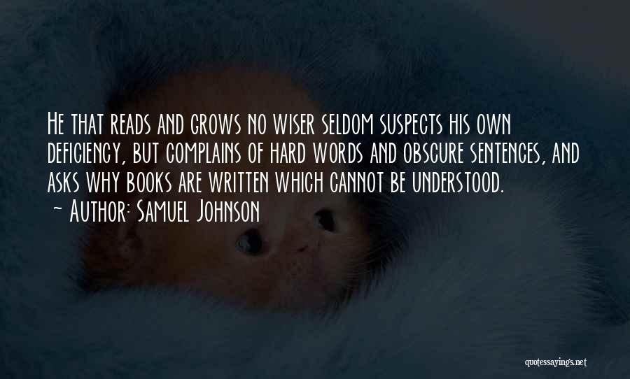 Samuel Johnson Quotes: He That Reads And Grows No Wiser Seldom Suspects His Own Deficiency, But Complains Of Hard Words And Obscure Sentences,