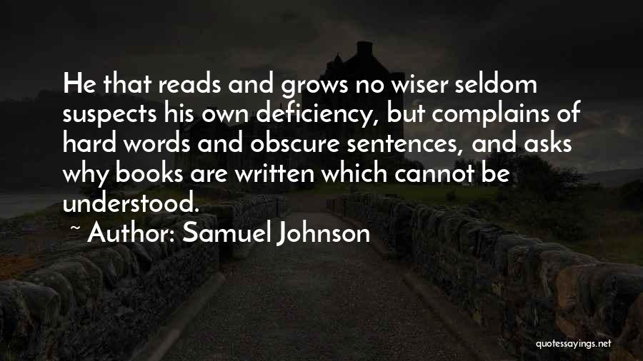 Samuel Johnson Quotes: He That Reads And Grows No Wiser Seldom Suspects His Own Deficiency, But Complains Of Hard Words And Obscure Sentences,