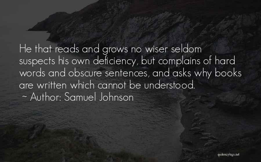 Samuel Johnson Quotes: He That Reads And Grows No Wiser Seldom Suspects His Own Deficiency, But Complains Of Hard Words And Obscure Sentences,