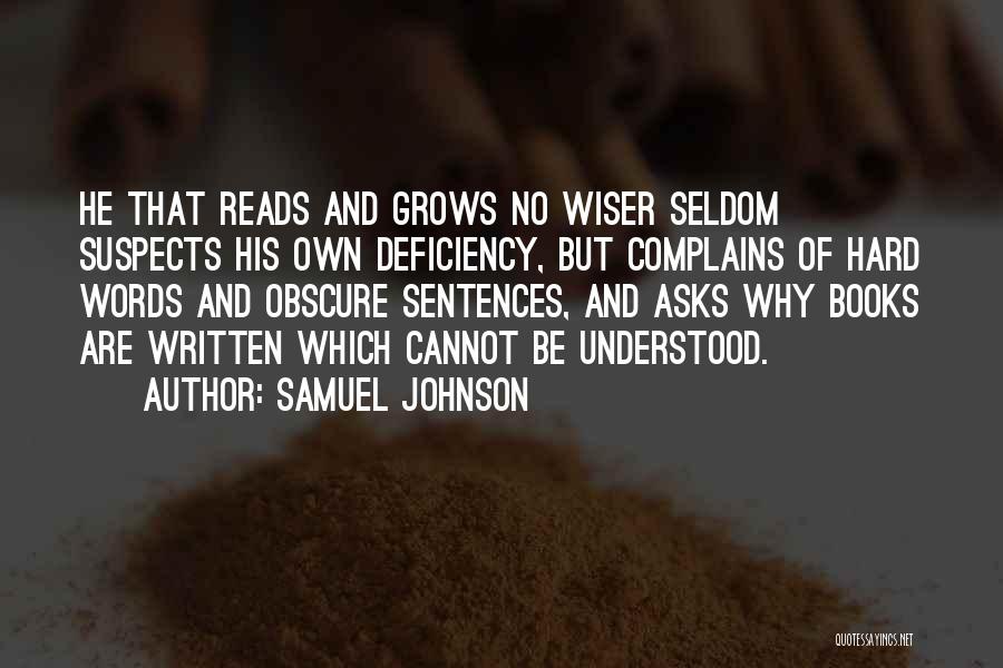 Samuel Johnson Quotes: He That Reads And Grows No Wiser Seldom Suspects His Own Deficiency, But Complains Of Hard Words And Obscure Sentences,