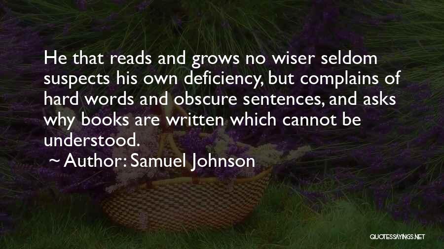 Samuel Johnson Quotes: He That Reads And Grows No Wiser Seldom Suspects His Own Deficiency, But Complains Of Hard Words And Obscure Sentences,