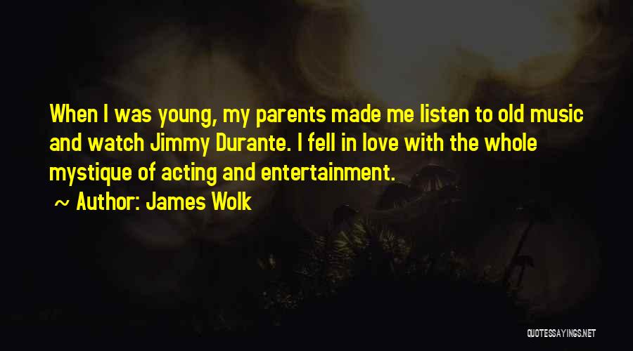 James Wolk Quotes: When I Was Young, My Parents Made Me Listen To Old Music And Watch Jimmy Durante. I Fell In Love