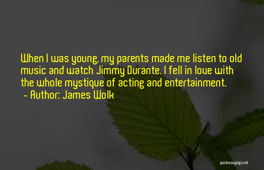 James Wolk Quotes: When I Was Young, My Parents Made Me Listen To Old Music And Watch Jimmy Durante. I Fell In Love