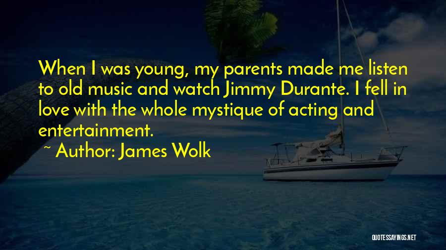 James Wolk Quotes: When I Was Young, My Parents Made Me Listen To Old Music And Watch Jimmy Durante. I Fell In Love