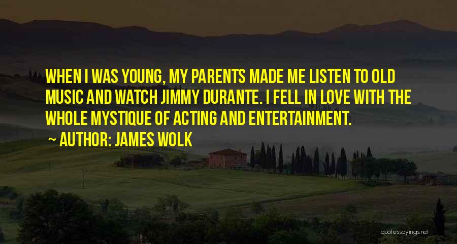 James Wolk Quotes: When I Was Young, My Parents Made Me Listen To Old Music And Watch Jimmy Durante. I Fell In Love