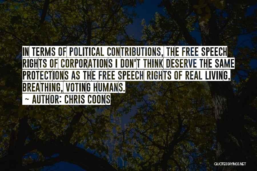 Chris Coons Quotes: In Terms Of Political Contributions, The Free Speech Rights Of Corporations I Don't Think Deserve The Same Protections As The