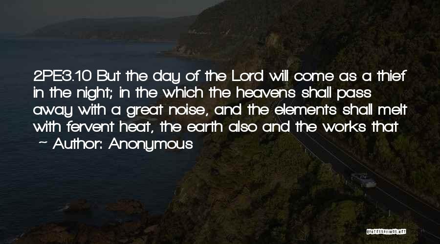 Anonymous Quotes: 2pe3.10 But The Day Of The Lord Will Come As A Thief In The Night; In The Which The Heavens