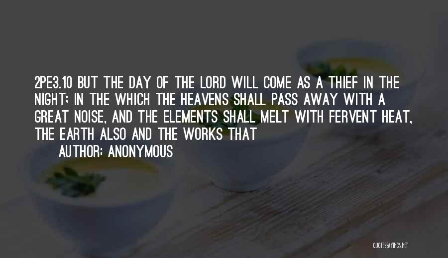 Anonymous Quotes: 2pe3.10 But The Day Of The Lord Will Come As A Thief In The Night; In The Which The Heavens