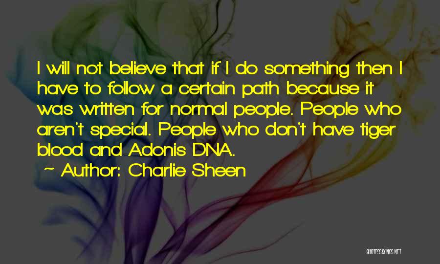 Charlie Sheen Quotes: I Will Not Believe That If I Do Something Then I Have To Follow A Certain Path Because It Was
