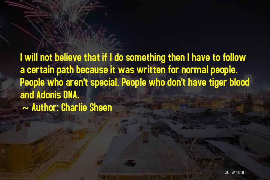 Charlie Sheen Quotes: I Will Not Believe That If I Do Something Then I Have To Follow A Certain Path Because It Was