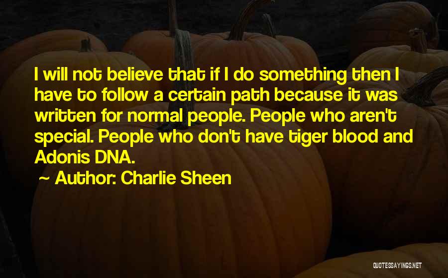Charlie Sheen Quotes: I Will Not Believe That If I Do Something Then I Have To Follow A Certain Path Because It Was