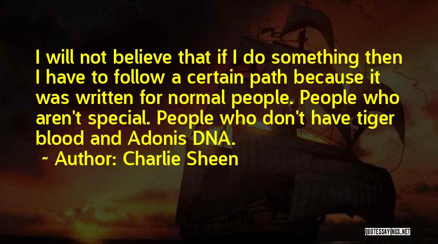 Charlie Sheen Quotes: I Will Not Believe That If I Do Something Then I Have To Follow A Certain Path Because It Was