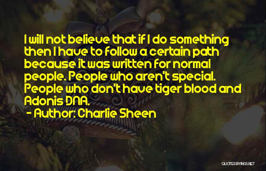 Charlie Sheen Quotes: I Will Not Believe That If I Do Something Then I Have To Follow A Certain Path Because It Was