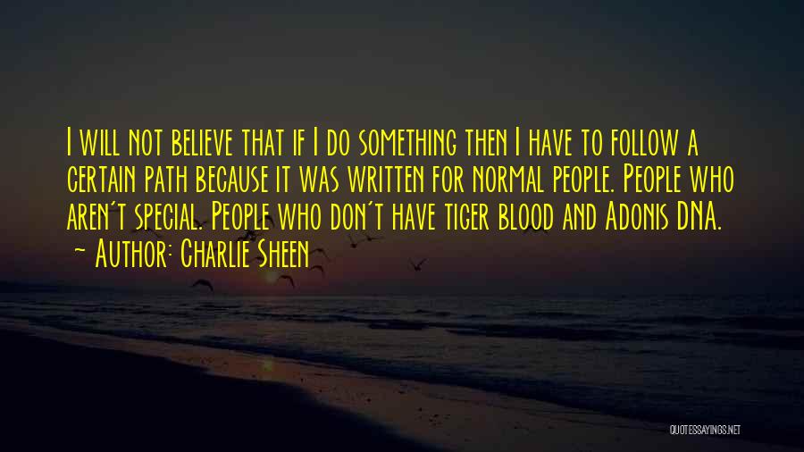 Charlie Sheen Quotes: I Will Not Believe That If I Do Something Then I Have To Follow A Certain Path Because It Was