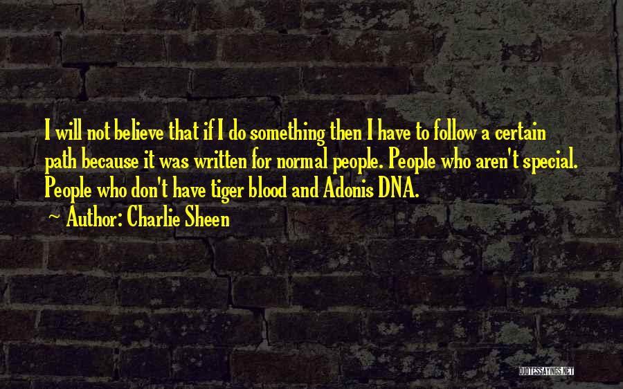 Charlie Sheen Quotes: I Will Not Believe That If I Do Something Then I Have To Follow A Certain Path Because It Was