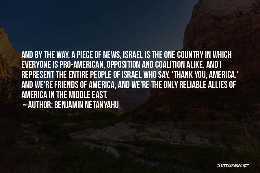Benjamin Netanyahu Quotes: And By The Way, A Piece Of News, Israel Is The One Country In Which Everyone Is Pro-american, Opposition And