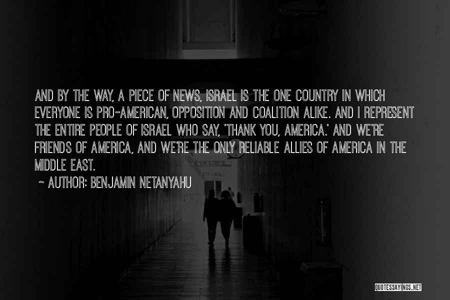 Benjamin Netanyahu Quotes: And By The Way, A Piece Of News, Israel Is The One Country In Which Everyone Is Pro-american, Opposition And