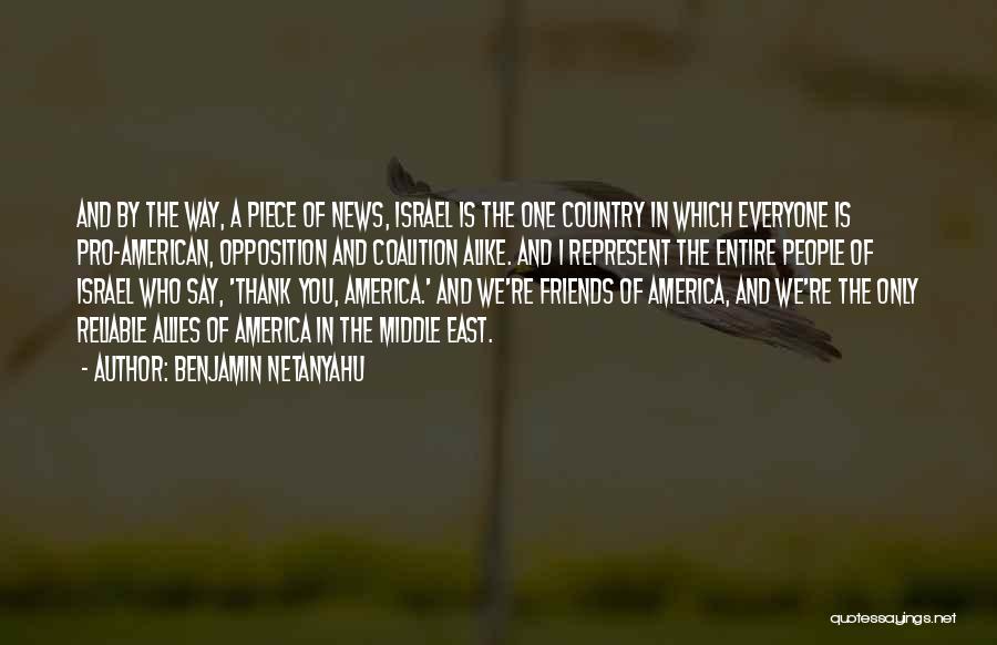Benjamin Netanyahu Quotes: And By The Way, A Piece Of News, Israel Is The One Country In Which Everyone Is Pro-american, Opposition And