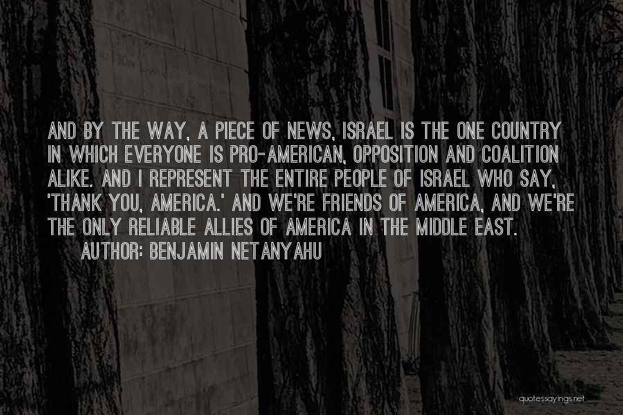 Benjamin Netanyahu Quotes: And By The Way, A Piece Of News, Israel Is The One Country In Which Everyone Is Pro-american, Opposition And