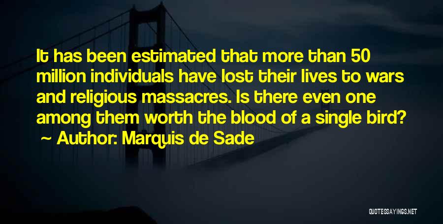 Marquis De Sade Quotes: It Has Been Estimated That More Than 50 Million Individuals Have Lost Their Lives To Wars And Religious Massacres. Is