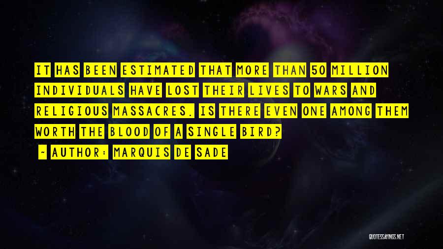 Marquis De Sade Quotes: It Has Been Estimated That More Than 50 Million Individuals Have Lost Their Lives To Wars And Religious Massacres. Is