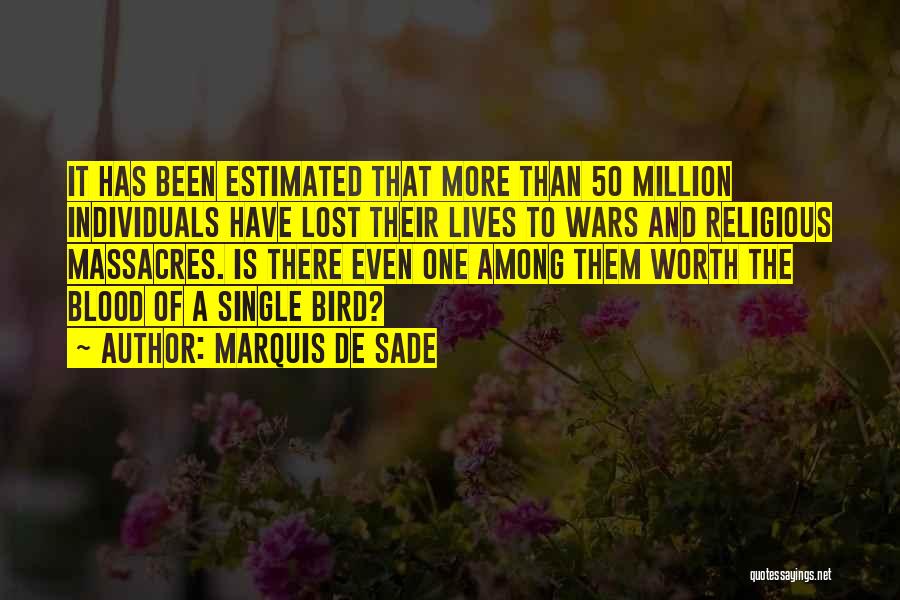 Marquis De Sade Quotes: It Has Been Estimated That More Than 50 Million Individuals Have Lost Their Lives To Wars And Religious Massacres. Is