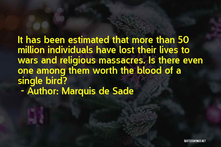 Marquis De Sade Quotes: It Has Been Estimated That More Than 50 Million Individuals Have Lost Their Lives To Wars And Religious Massacres. Is