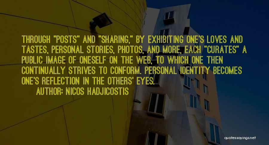 Nicos Hadjicostis Quotes: Through Posts And Sharing, By Exhibiting One's Loves And Tastes, Personal Stories, Photos, And More, Each Curates A Public Image