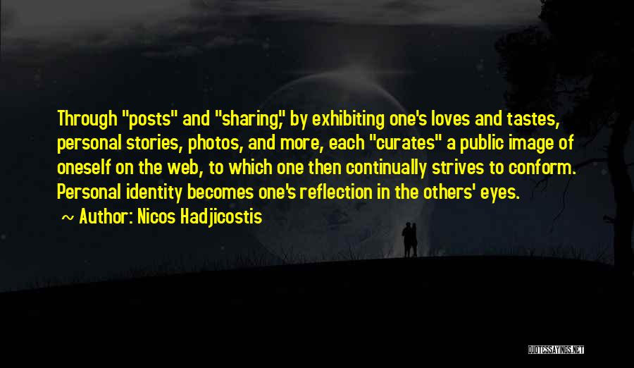 Nicos Hadjicostis Quotes: Through Posts And Sharing, By Exhibiting One's Loves And Tastes, Personal Stories, Photos, And More, Each Curates A Public Image