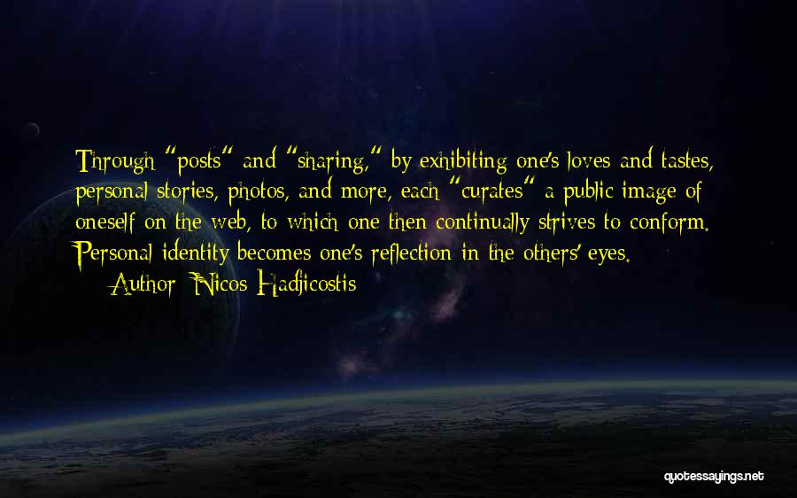 Nicos Hadjicostis Quotes: Through Posts And Sharing, By Exhibiting One's Loves And Tastes, Personal Stories, Photos, And More, Each Curates A Public Image