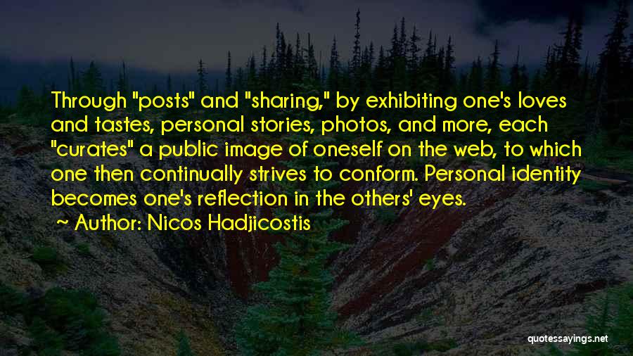 Nicos Hadjicostis Quotes: Through Posts And Sharing, By Exhibiting One's Loves And Tastes, Personal Stories, Photos, And More, Each Curates A Public Image