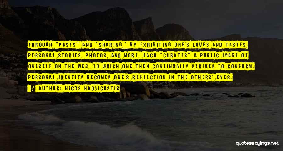 Nicos Hadjicostis Quotes: Through Posts And Sharing, By Exhibiting One's Loves And Tastes, Personal Stories, Photos, And More, Each Curates A Public Image