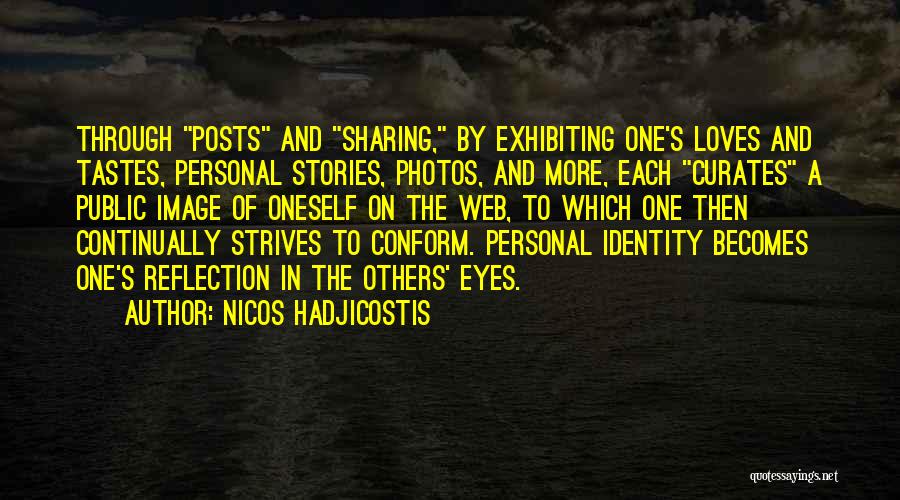 Nicos Hadjicostis Quotes: Through Posts And Sharing, By Exhibiting One's Loves And Tastes, Personal Stories, Photos, And More, Each Curates A Public Image