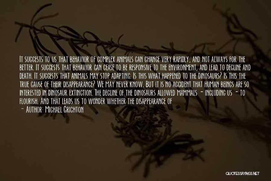 Michael Crichton Quotes: It Suggests To Us That Behavior Of Complex Animals Can Change Very Rapidly, And Not Always For The Better. It