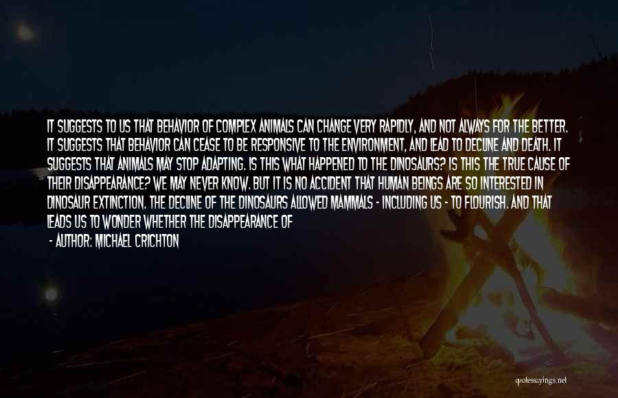 Michael Crichton Quotes: It Suggests To Us That Behavior Of Complex Animals Can Change Very Rapidly, And Not Always For The Better. It