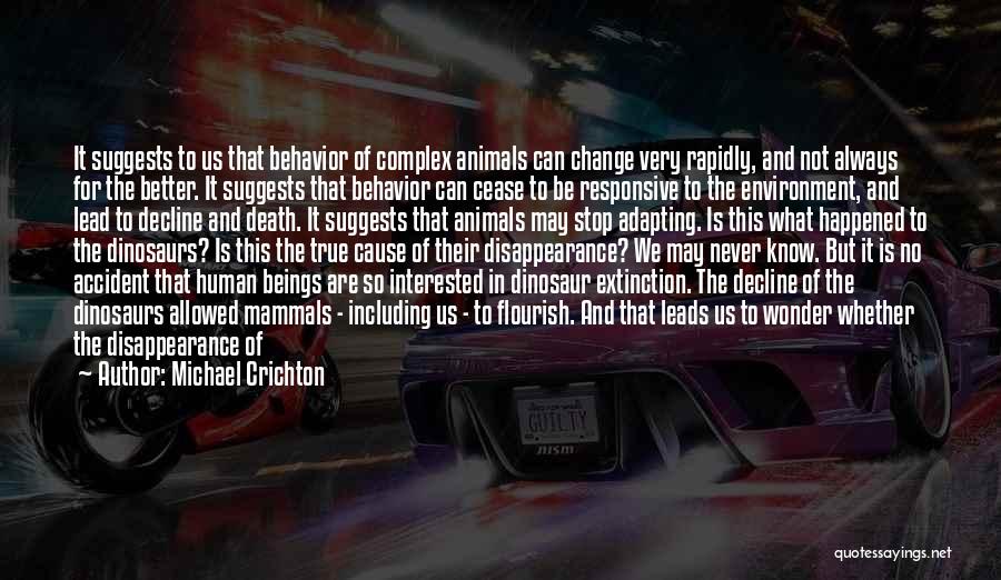 Michael Crichton Quotes: It Suggests To Us That Behavior Of Complex Animals Can Change Very Rapidly, And Not Always For The Better. It