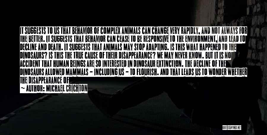 Michael Crichton Quotes: It Suggests To Us That Behavior Of Complex Animals Can Change Very Rapidly, And Not Always For The Better. It